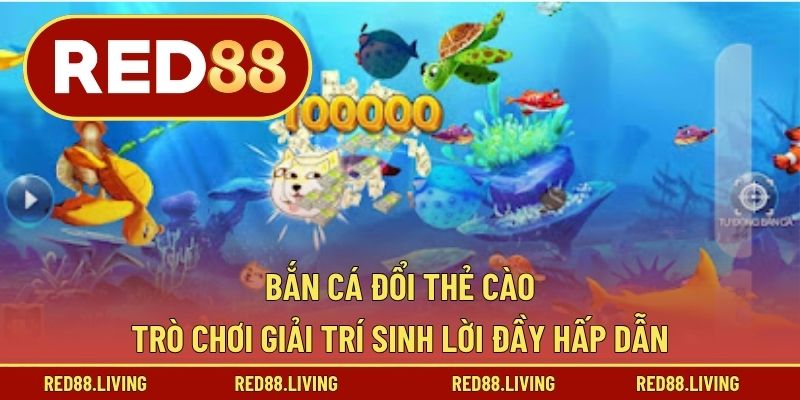 Bắn Cá Đổi Thẻ Cào – Trò Chơi Giải Trí Sinh Lời Đầy Hấp Dẫn