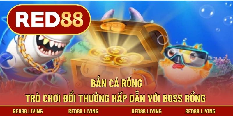 Bắn Cá Rồng – Trò Chơi Đổi Thưởng Hấp Dẫn Với Boss Rồng